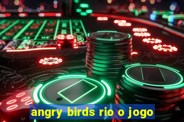 angry birds rio o jogo